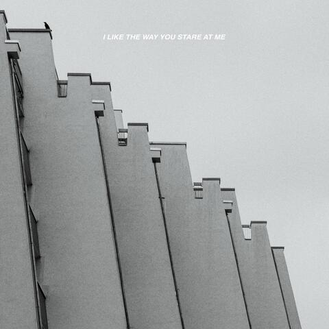 i like the way you stare at me