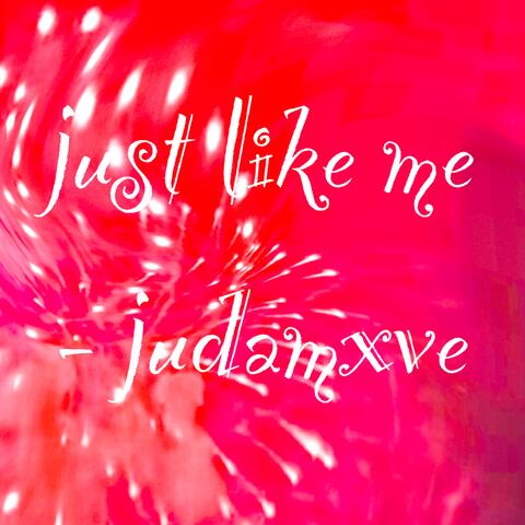 just like me