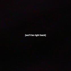 We'll Be Right Back