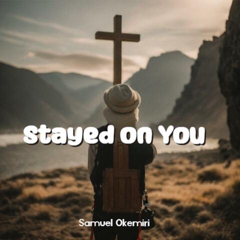 Stayed on You