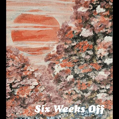 Six Weeks Off