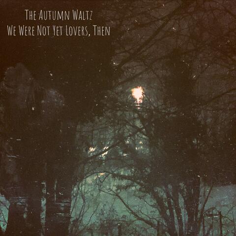 We Were Not Yet Lovers, Then