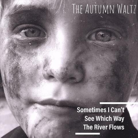 Sometimes I Can't See Which Way The River Flows