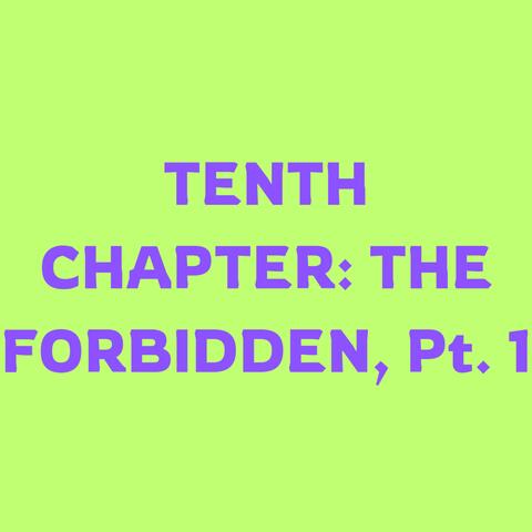 Tenth Chapter: The Forbidden, Pt. 1