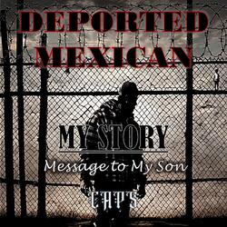 Deported Mexican - My Story (Message to My Son)