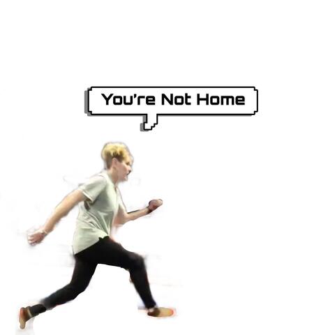 Your Not Home...