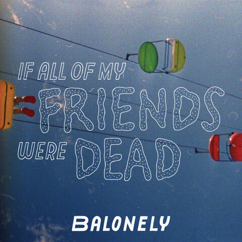 If All Of My Friends Were Dead