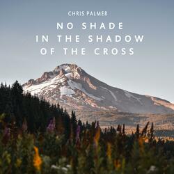 No Shade in the Shadow of the Cross