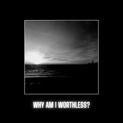 Why Am I Worthless?