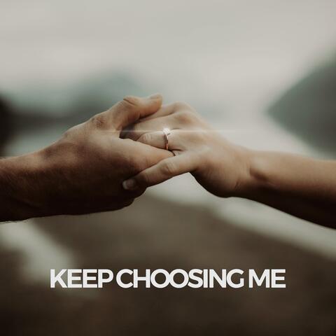 Keep Choosing Me