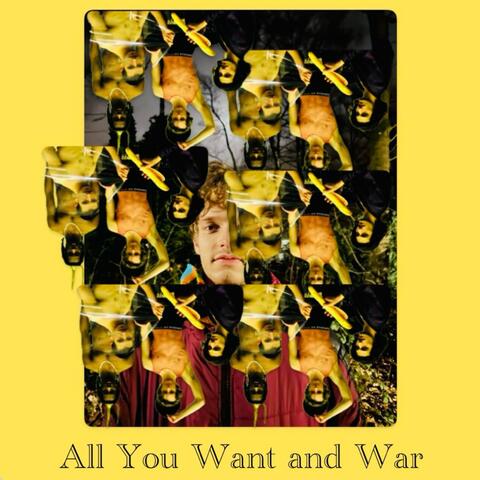All You Want and War