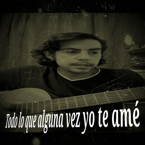 Todo lo que alguna vez yo te amé