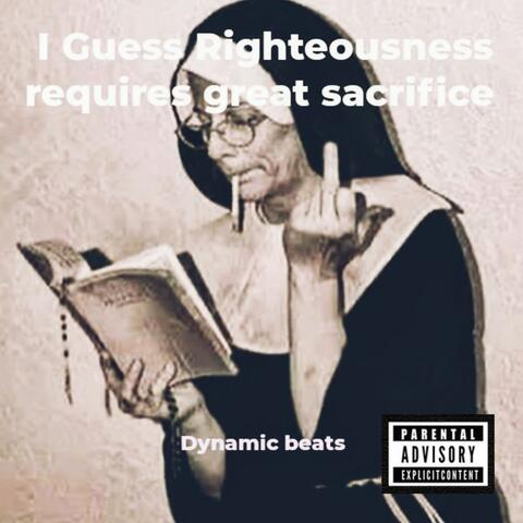 I guess righteousness requires great sacrifice