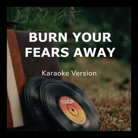 Burn Your Fears Away