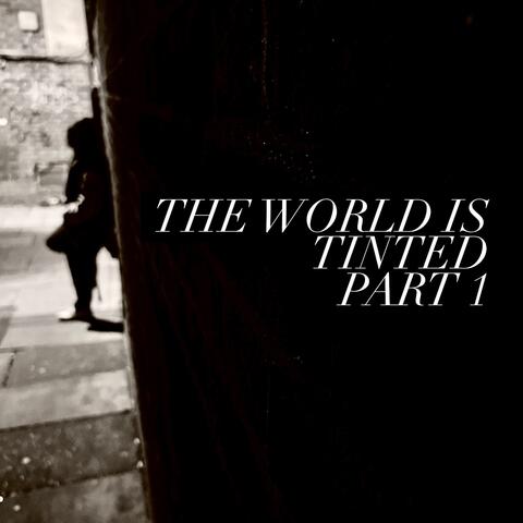 The World Is Tinted, Pt. 1