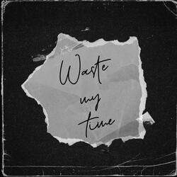 Waste My Time