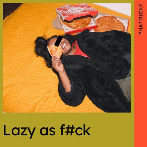 Lazy as f#ck