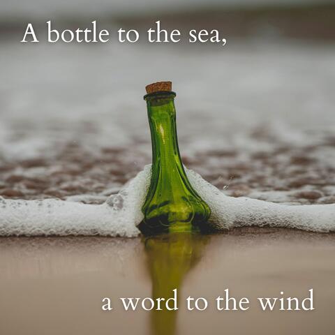 A bottle to the sea, a word to the wind