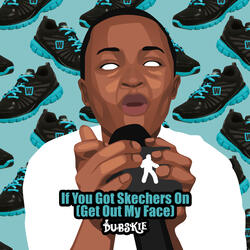 If You Got Skechers on (Get out My Face)