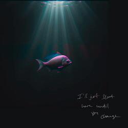 I'll Just Float Here Until You Change