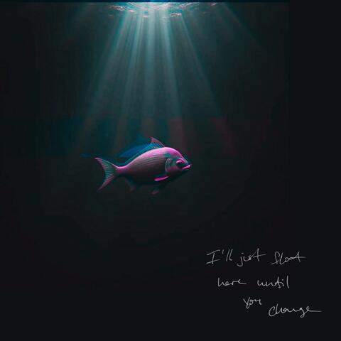 I'll Just Float Here Until You Change