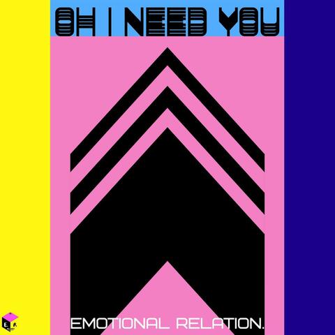 Oh I Need You