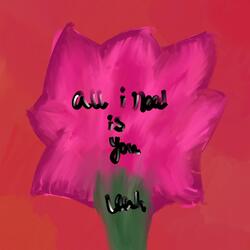 all i need is you
