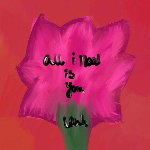 all i need is you