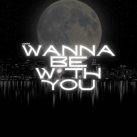 Wanna Be With You