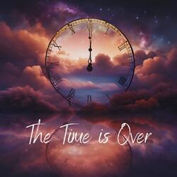 The Time is Over