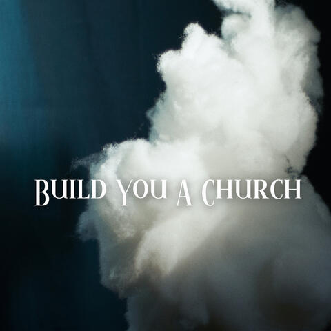 Build You A Church