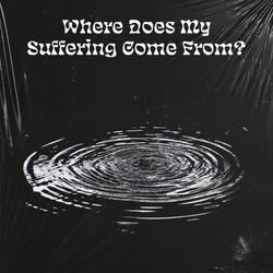 Where Does My Suffering Come From?