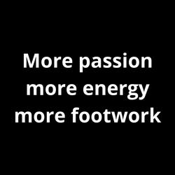 More passion more energy more Footwork