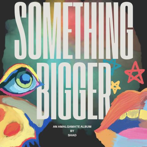 SOMETHING BIGGER