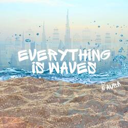 EVERYTHING IS WAVES