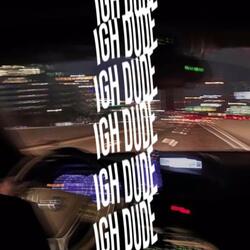 igh dude