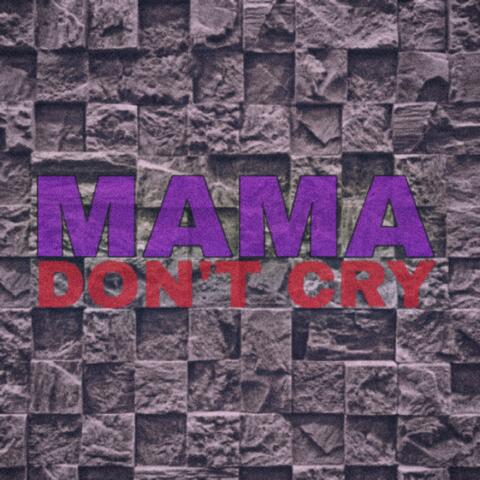 Mama don't cry