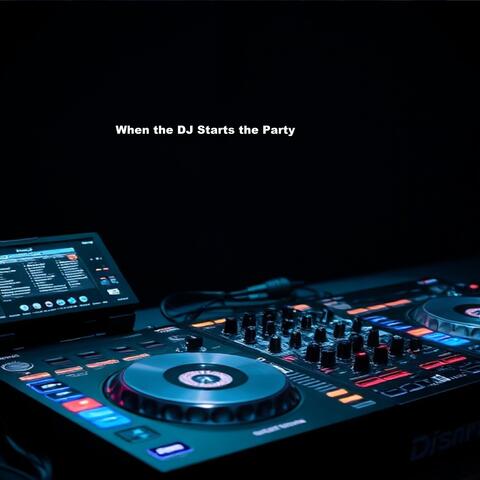 When the Dj Starts the Party