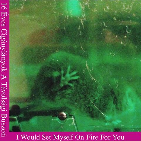 I Would Set Myself On FIre For You