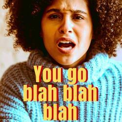 You go blah blah blah