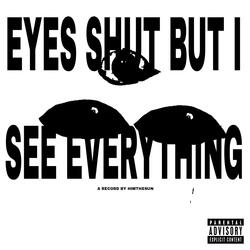 EYES SHUT BUT I SEE EVERYTHING