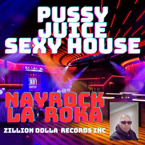 PUSSY JUICE  SEXY HOUSE