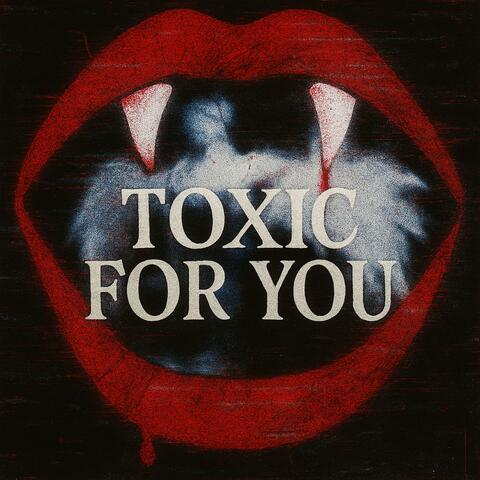 TOXIC FOR YOU