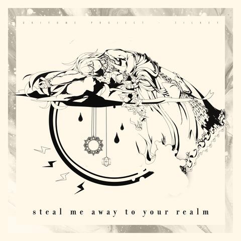 Steal me away to your realm