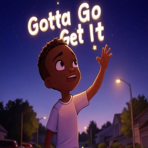 Gotta Go Get It
