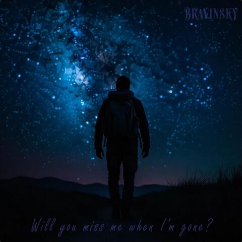 Will You Miss Me When I'm Gone?