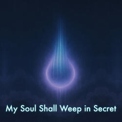 My Soul Shall Weep in Secret