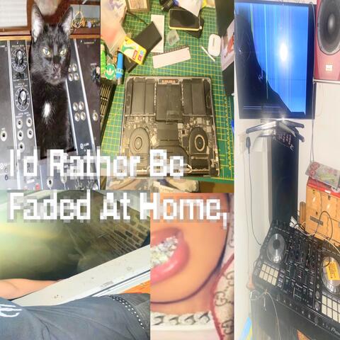 i'd Rather Be Faded At Home