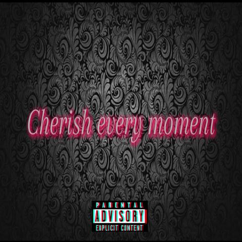 Cherish every moment