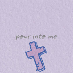 pour into me